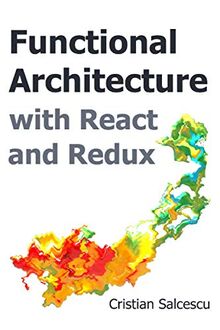 Functional Architecture with React and Redux (Functional React, Band 2)