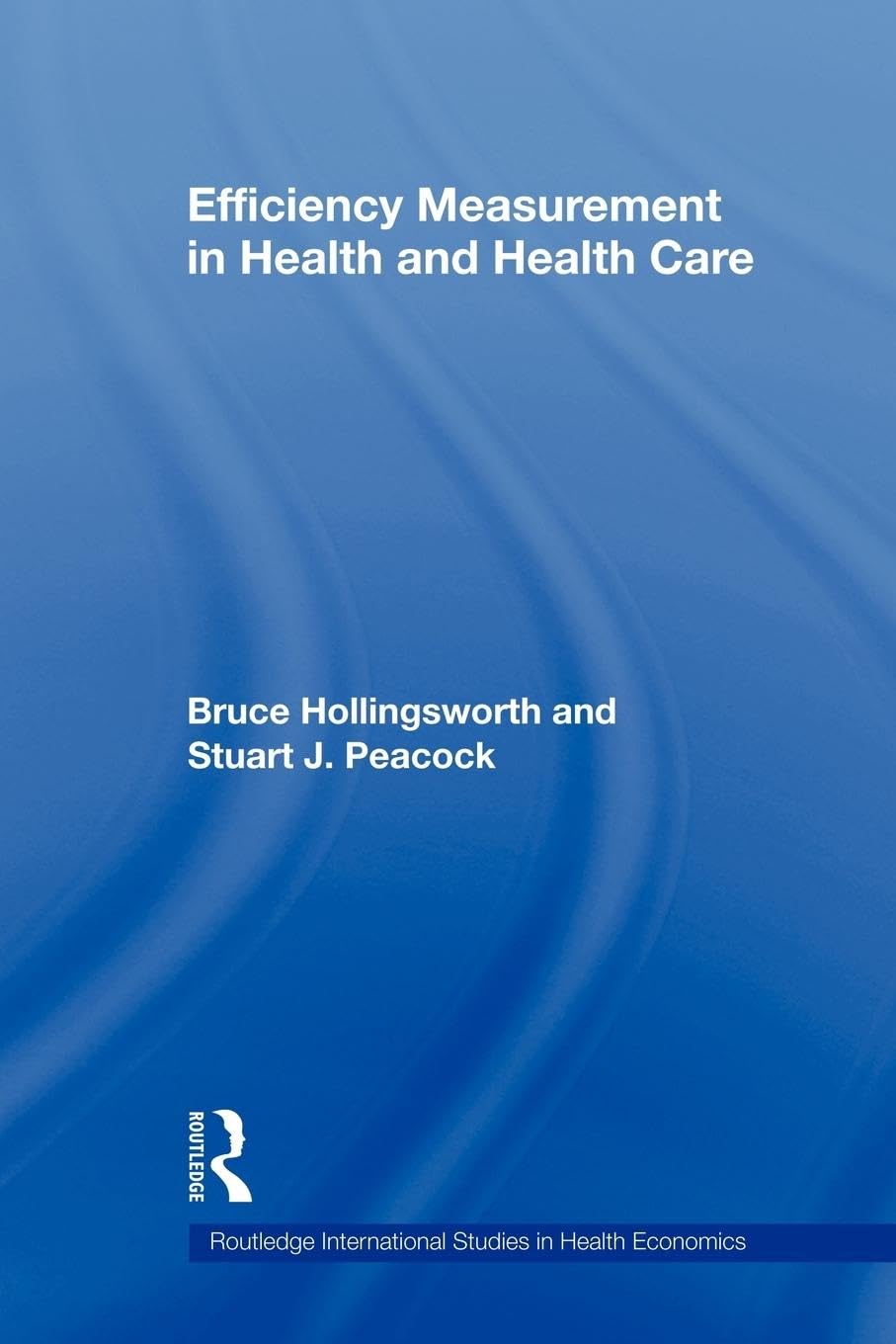 Efficiency Measurement in Health and Health Care (Routledge International Studies in Health Economics)