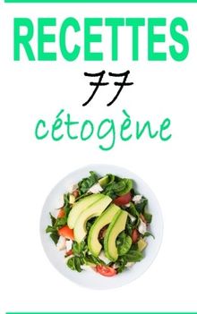 Recettes cétogène: 77 recettes délicieuses – Petit-déjeuner, déjeuner, dîner, smoothies, desserts