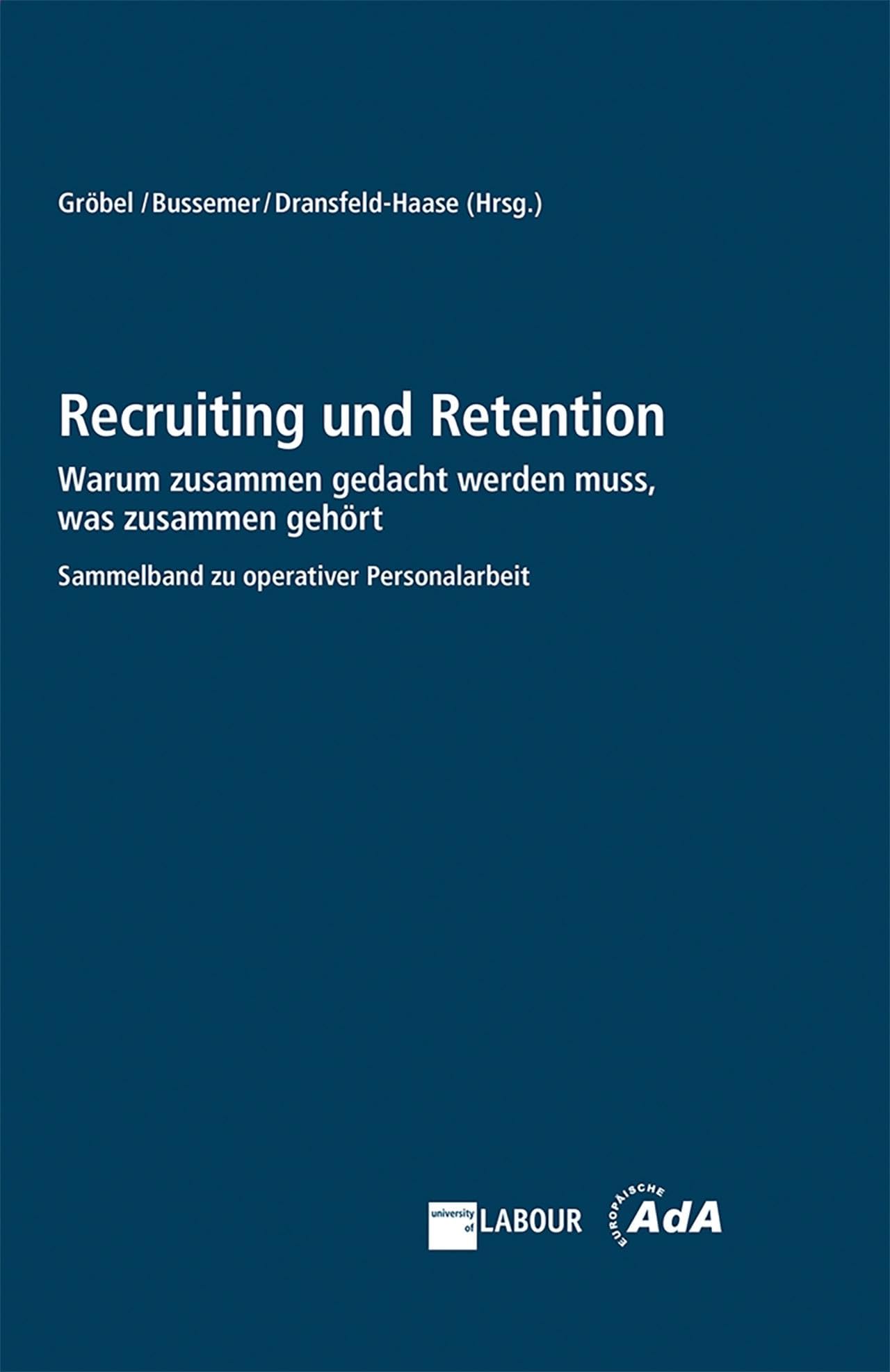 Recruiting und Retention: Warum das Gewinnen und Binden von Mitarbeitenden in Zeiten des Fachkräftemangels zusammen gedacht werden muss. Antworten aus ... HR-Praxis und Arbeitnehmervertretungen