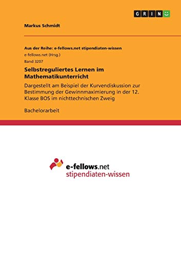 Selbstreguliertes Lernen im Mathematikunterricht: Dargestellt am Beispiel der Kurvendiskussion zur Bestimmung der Gewinnmaximierung in der 12. Klasse BOS im nichttechnischen Zweig