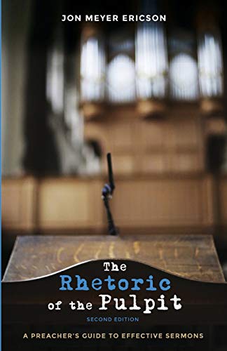 The Rhetoric of the Pulpit, Second Edition: A Preacher's Guide to Effective Sermons