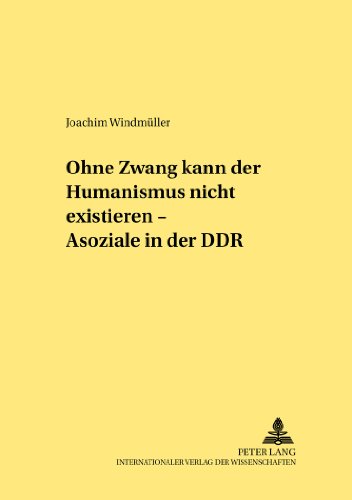 «Ohne Zwang kann der Humanismus nicht existieren...» - «Asoziale» in der DDR (Rechtshistorische Reihe)