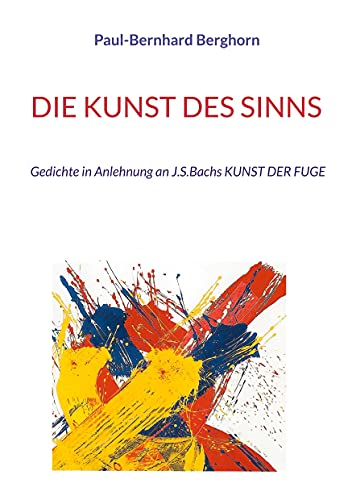 DIE KUNST DES SINNS: Gedichte in Anlehnung an J.S.Bachs KUNST DER FUGE