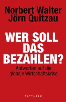 Wer soll das bezahlen?: Antworten auf die globale Wirtschaftskrise