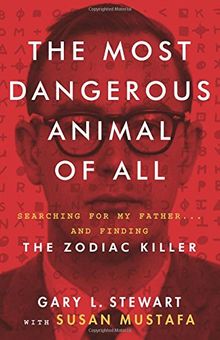 The Most Dangerous Animal of All: Searching for My Father . . . and Finding the Zodiac Killer