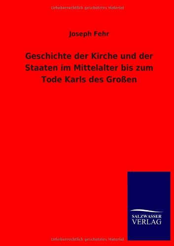 Geschichte der Kirche und der Staaten im Mittelalter bis zum Tode Karls des Großen