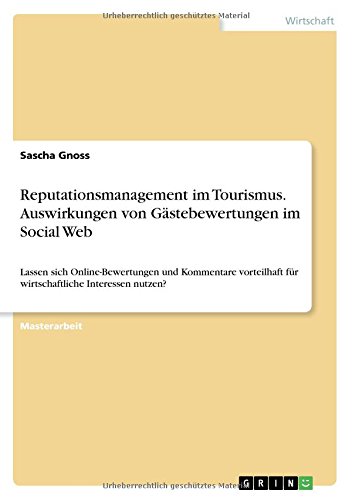 Reputationsmanagement im Tourismus. Auswirkungen von Gästebewertungen im Social Web: Lassen sich Online-Bewertungen und Kommentare vorteilhaft für wirtschaftliche Interessen nutzen?