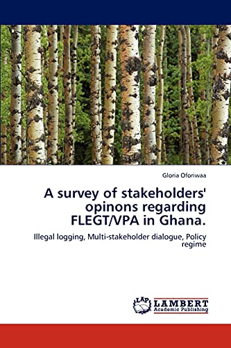 A survey of stakeholders' opinons regarding FLEGT/VPA in Ghana.: Illegal logging, Multi-stakeholder dialogue, Policy regime