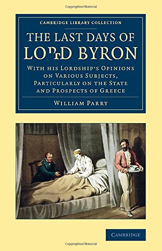 William Parry The Last Days Of Lord Byron, With His Lordship's Opinions On Various Subjects, Particularly On The State And Prospects Of Greece (Cambridge Library
