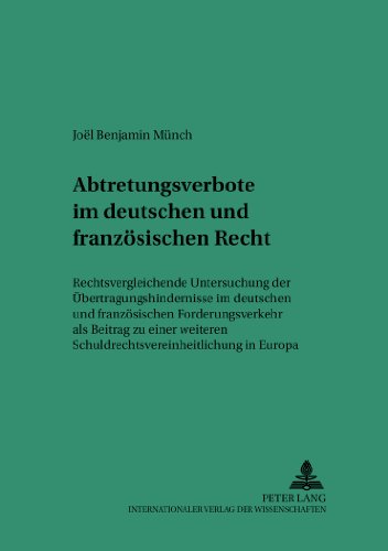 Abtretungsverbote im deutschen und französischen Recht: Rechtsvergleichende Untersuchung der Übertragungshindernisse im deutschen und französischen ... Studien zum Privat- und Wirtschaftsrecht)