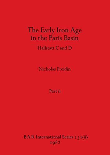 The Early Iron Age in the Paris Basin, Part ii: Hallstatt C and D (BAR International)