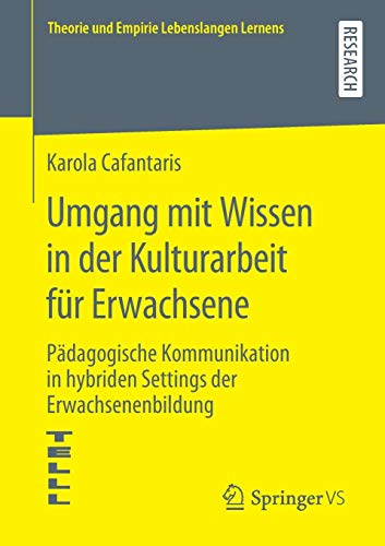 Umgang mit Wissen in der Kulturarbeit für Erwachsene: Pädagogische Kommunikation in hybriden Settings der Erwachsenenbildung (Theorie und Empirie Lebenslangen Lernens)