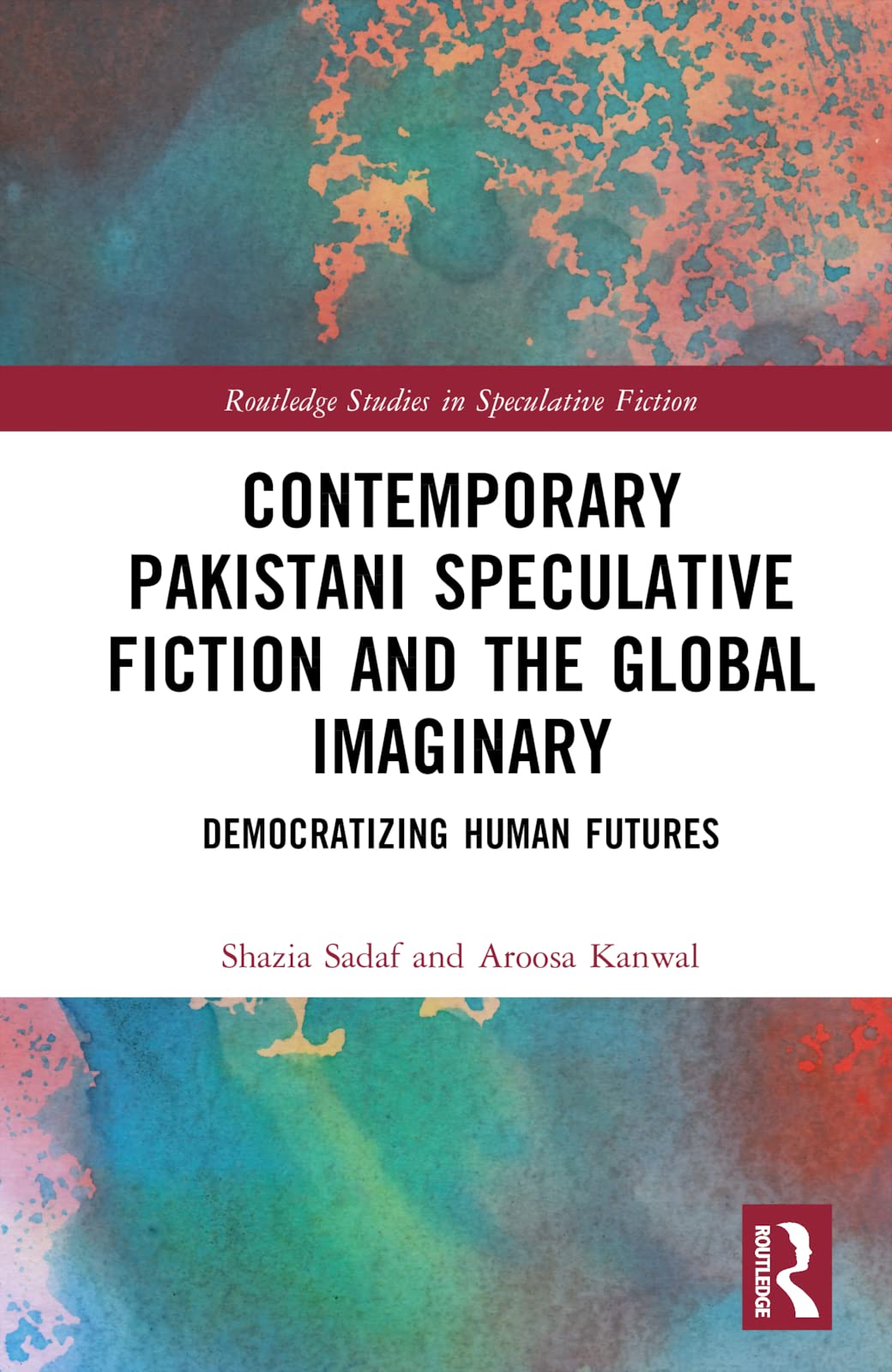 Contemporary Pakistani Speculative Fiction and the Global Imaginary: Democratizing Human Futures (Routledge Studies in Speculative Fiction)