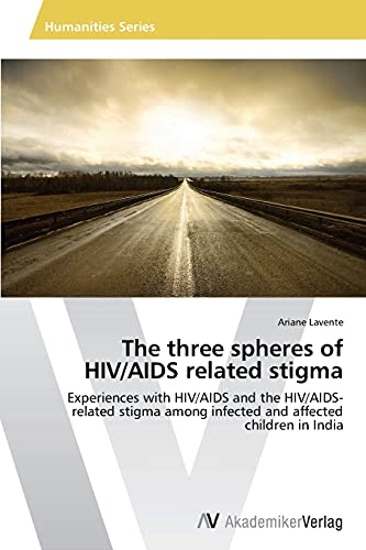 The three spheres of HIV/AIDS related stigma: Experiences with HIV/AIDS and the HIV/AIDS-related stigma among infected and affected children in India
