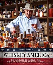 Whiskey America: Das grundlegende Handbuch über die Craft Distillerie-Revolution in den U.S.A.