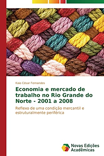 Economia e mercado de trabalho no Rio Grande do Norte - 2001 a 2008: Reflexo de uma condição mercantil e estruturalmente periférica