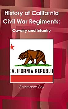 History of California Civil War Regiments: Cavalry and Infantry