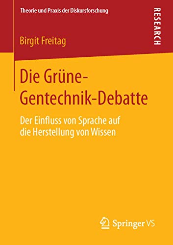 Die Grüne-Gentechnik-Debatte: Der Einfluss von Sprache auf die Herstellung von Wissen (Theorie und Praxis der Diskursforschung)