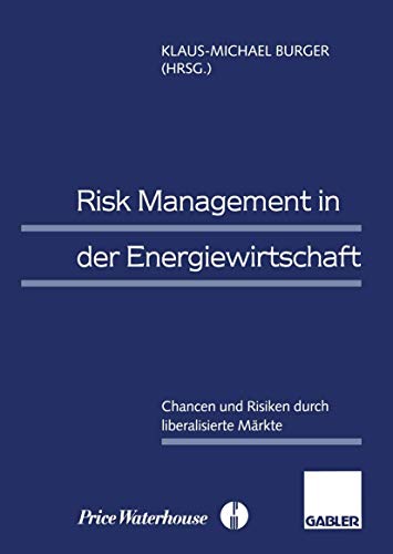 Risk Management in der Energiewirtschaft: Chancen und Risiken durch liberalisierte Märkte (German Edition)