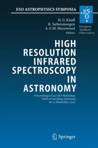 High Resolution Infrared Spectroscopy in Astronomy: Proceedings of an ESO Workshop Held at Garching, Germany, 18-21 November 2003 (ESO Astrophysics Symposia)