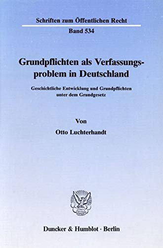 Grundpflichten als Verfassungsproblem in Deutschland.: Geschichtliche Entwicklung und Grundpflichten unter dem Grundgesetz. (Schriften zum Öffentlichen Recht)
