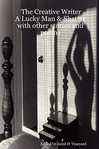 The Creative Writer: A Lucky Man & Shatter with Other Stories and Poems