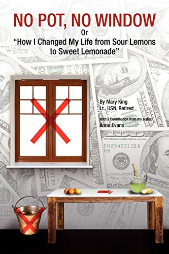 NO POT, NO WINDOW Or How I Changed My Life from Sour Lemons to Sweet Lemonade: How I Changed My Life from Sour Lemons to Sweet Lemonade