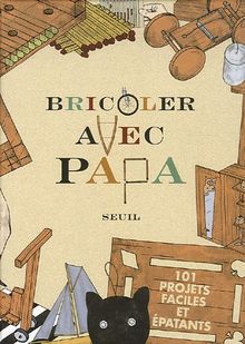 Bricoler avec papa : 101 projets faciles et épatants