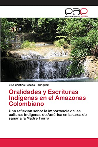 Oralidades y Escrituras Indígenas en el Amazonas Colombiano: Una reflexión sobre la importancia de las culturas indígenas de América en la tarea de sanar a la Madre Tierra