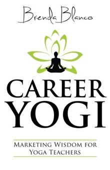 Career Yogi: Marketing Wisdom for Yoga Teachers