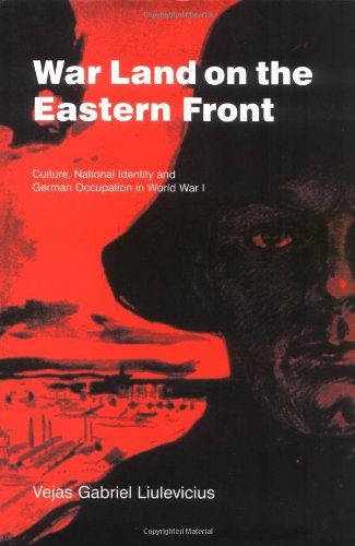 War Land on the Eastern Front: Culture, National Identity, and German Occupation in World War I (Studies in the Social and Cultural History of Modern Warfare, Band 9)