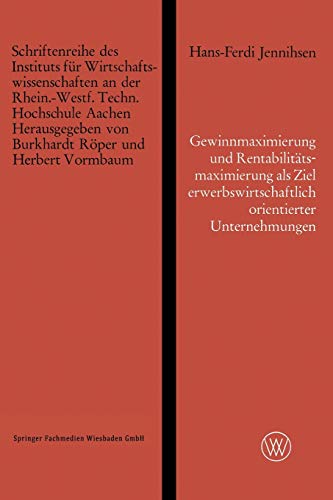 Gewinnmaximierung und Rentabilitätsmaximierung als Ziel Erwerbswirtschaftlich Orientierter Unternehmungen und die Erreichung dieses Zieles durch ... Technischen Hochschule Aachen, 2, Band 2)