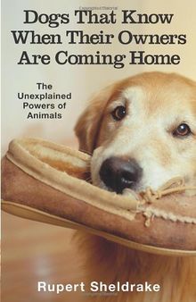 Dogs That Know When Their Owners Are Coming Home: And Other Unexplained Powers of Animals