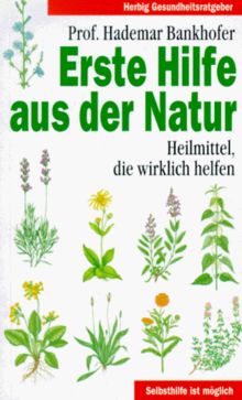 Erste Hilfe aus der Natur. Heilmittel, die wirklich helfen