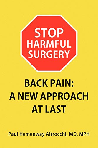 STOP HARMFUL SURGERY. BACK PAIN: A NEW APPROACH AT LAST