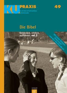 Die Bibel: Entdecken, erleben, aufführen - vol. 2 (KU-Praxis. Für die Arbeit mit Konfirmandinnen und Konfirmanden)