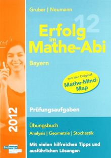 Erfolg im Mathe-Abi 2012 Bayern Prüfungsaufgaben: Übungsbuch Analysis, Geometrie und Stochastik mit vielen hilfreichen Tipps und ausführlichen Lösungen