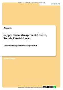 Supply Chain Management. Ansätze, Trends, Entwicklungen: Eine Betrachtung der Entwicklung des SCM