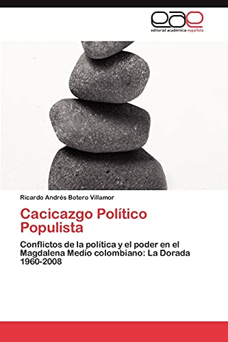 Cacicazgo Político Populista: Conflictos de la política y el poder en el Magdalena Medio colombiano: La Dorada 1960-2008