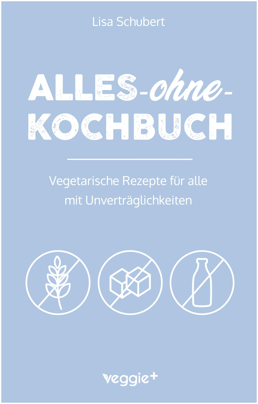 Alles-ohne-Kochbuch: Vegetarische Rezepte für alle mit Unverträglichkeiten (Darmfreundlich kochen für Vegetarier: Paleo, Low Carb, glutenfrei, zuckerfrei, laktosefrei – alles in einem Kochbuch)