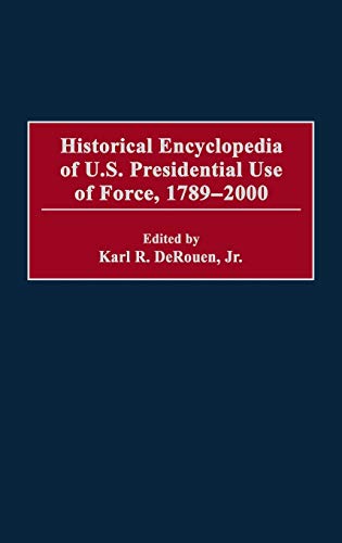 Historical Encyclopedia of U.S. Presidential Use of Force, 1789-2000