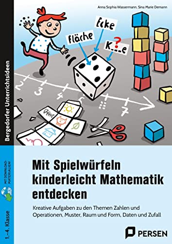 Mit Spielwürfeln kinderleicht Mathematik entdecken: Kreative Aufgaben zu den Themen Zahlen und Operati onen, Muster, Raum und Form, Daten und Zufall (1. bis 4. Klasse)