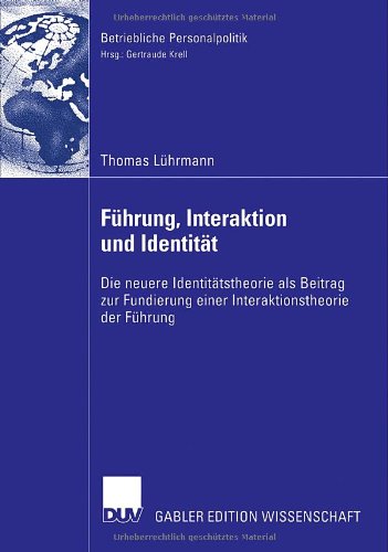 Führung, Interaktion und Identität: Die Neuere Identitätstheorie als Beitrag zur Fundierung Einer Interaktionstheorie der Führung (Betriebliche Personalpolitik) (German Edition)