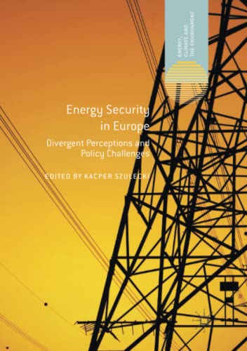 Energy Security in Europe: Divergent Perceptions and Policy Challenges (Energy, Climate and the Environment)