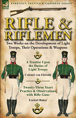 Rifle and Riflemen: Two Works on the Development of Light Troops, Their Operations & Weapons