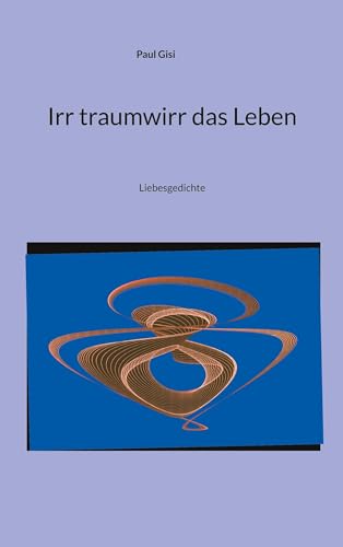 Irr traumwirr das Leben: Liebesgedichte
