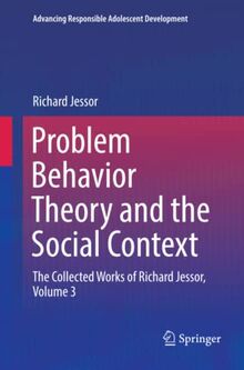 Problem Behavior Theory and the Social Context: The Collected Works of Richard Jessor, Volume 3 (Advancing Responsible Adolescent Development)