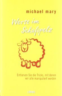 Werte im Schafspelz: Entlarven Sie die Tricks, mit denen wir alle manipuliert werden