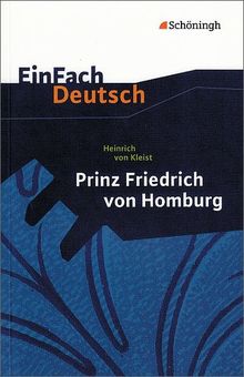 EinFach Deutsch: Heinrich von Kleist, Prinz Friedrich von Homburg: Ein Schauspiel.  Erarbeitet und mit Anmerkungen versehen, Für die Gymnasiale Oberstufe